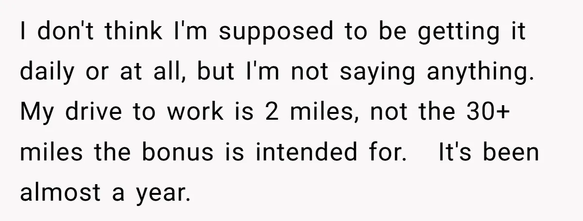 I don't think I'm supposed to be getting it daily or at all, but I'm not saying anything. My drive to work is 2 miles, not the 30+ miles the...