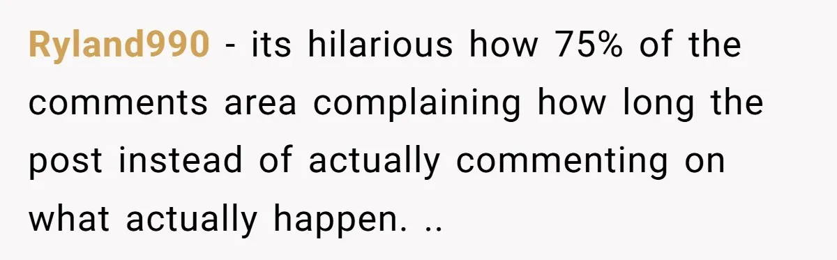 Ryland990 − its hilarious how 75% of the comments area complaining how long the post instead of actually commenting on what actually happen. ..