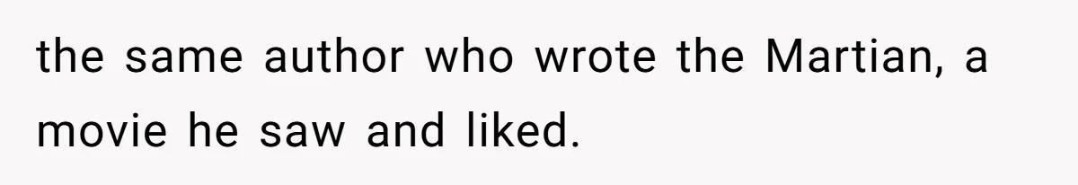 the same author who wrote the Martian, a movie he saw and liked.