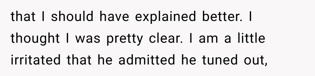 that I should have explained better. I thought I was pretty clear. I am a little irritated that he admitted he tuned out,