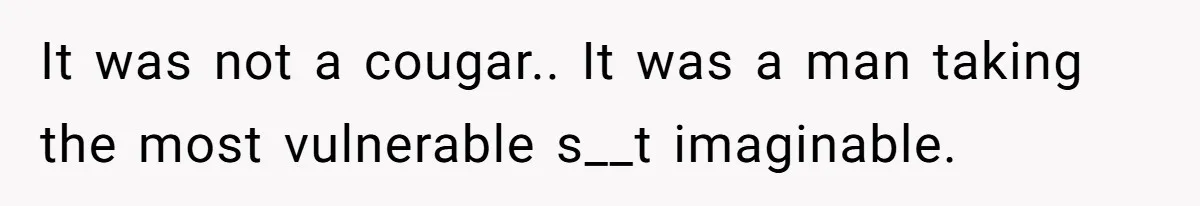 It was not a cougar.. It was a man taking the most vulnerable s__t imaginable.