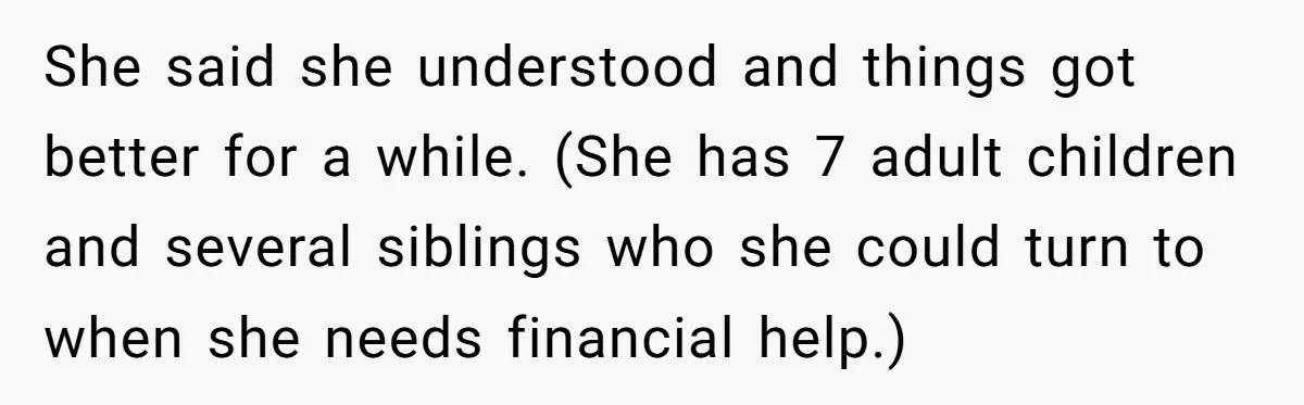 A Woman Wanted to Help Her Son’s Birth Mother, but the Constant Requests for Money Started Changing Everything She said she understood and things got better for a while. (She has 7 adult children and several siblings who she could turn to when she needs financial help.)