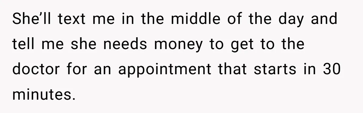 A Woman Wanted to Help Her Son’s Birth Mother, but the Constant Requests for Money Started Changing Everything She’ll text me in the middle of the day and tell me she needs money to get to the doctor for an appointment that starts in 30 minutes.