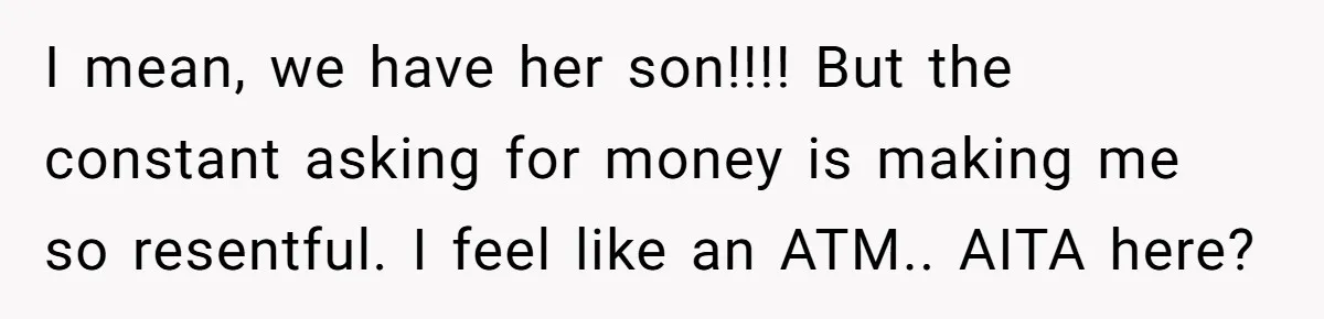 A Woman Wanted to Help Her Son’s Birth Mother, but the Constant Requests for Money Started Changing Everything I mean, we have her son!!!! But the constant asking for money is making me so resentful. I feel like an ATM.. AITA here?
