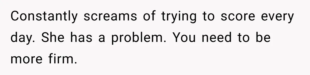 A Woman Wanted to Help Her Son’s Birth Mother, but the Constant Requests for Money Started Changing Everything Constantly screams of trying to score every day. She has a problem. You need to be more firm.