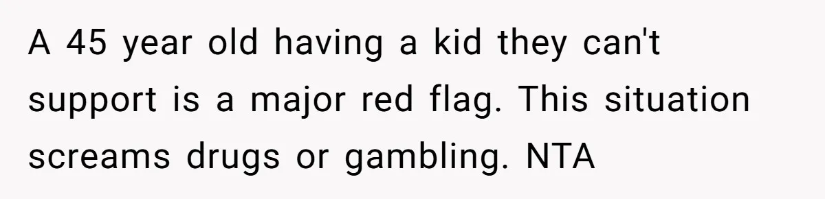 A Woman Wanted to Help Her Son’s Birth Mother, but the Constant Requests for Money Started Changing Everything A 45 year old having a kid they can't support is a major red flag. This situation screams drugs or gambling. NTA