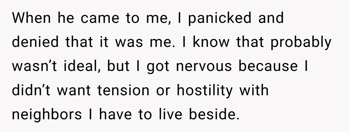When he came to me, I panicked and denied that it was me. I know that probably wasn’t ideal, but I got nervous because I didn’t want tension or hostility...