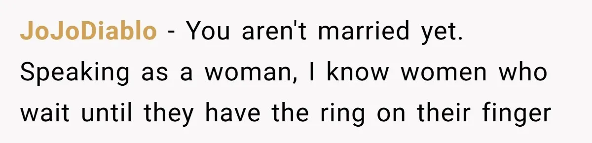 His Fiancée Expected Him to Pay Every Bill After Marriage, While She Kept Her Entire Salary JoJoDiablo − You aren't married yet. Speaking as a woman, I know women who wait until they have the ring on their finger