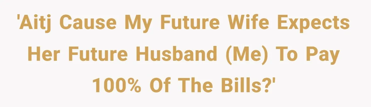 His Fiancée Expected Him to Pay Every Bill After Marriage, While She Kept Her Entire Salary 'AITJ cause my future wife expects her future husband (me) to pay 100% of the bills?'