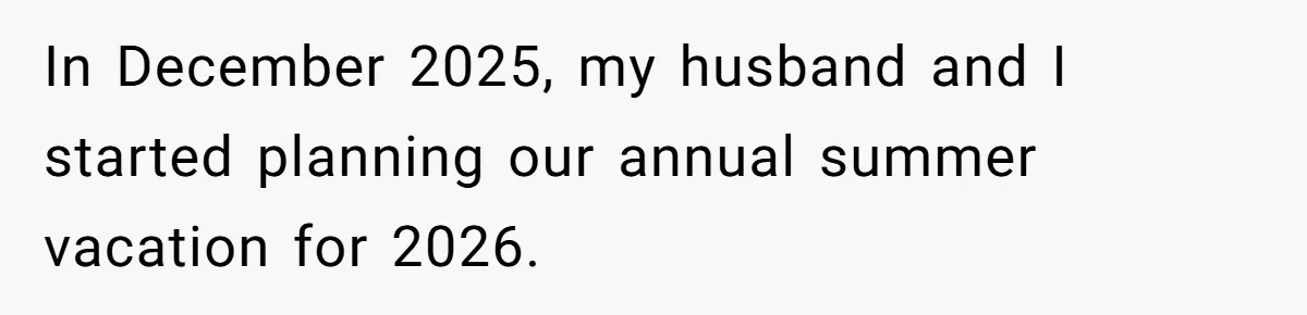 In December 2025, my husband and I started planning our annual summer vacation for 2026.
