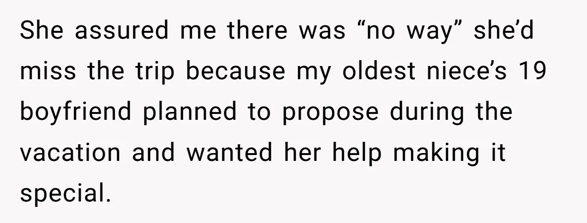 She assured me there was “no way” she’d miss the trip because my oldest niece’s 19 boyfriend planned to propose during the vacation and wanted her help making it special.