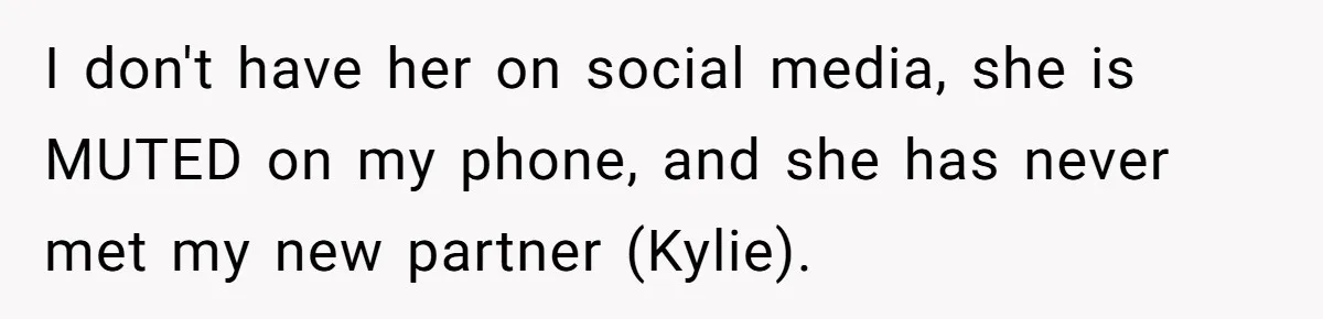 Estranged Sister Answers Honest Questions From Sibling's Fiancé, Potentially Ruins Their Marriage I don't have her on social media, she is MUTED on my phone, and she has never met my new partner (Kylie).