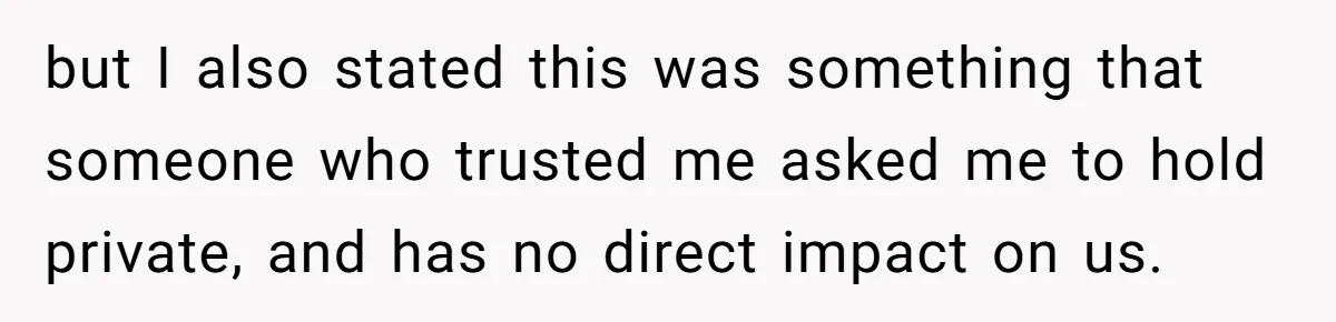 but I also stated this was something that someone who trusted me asked me to hold private, and has no direct impact on us.