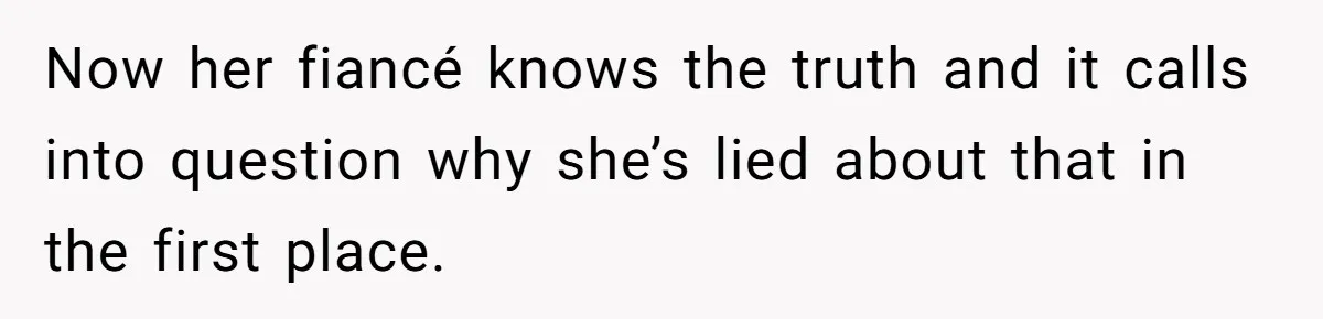 Estranged Sister Answers Honest Questions From Sibling's Fiancé, Potentially Ruins Their Marriage Now her fiancé knows the truth and it calls into question why she’s lied about that in the first place.