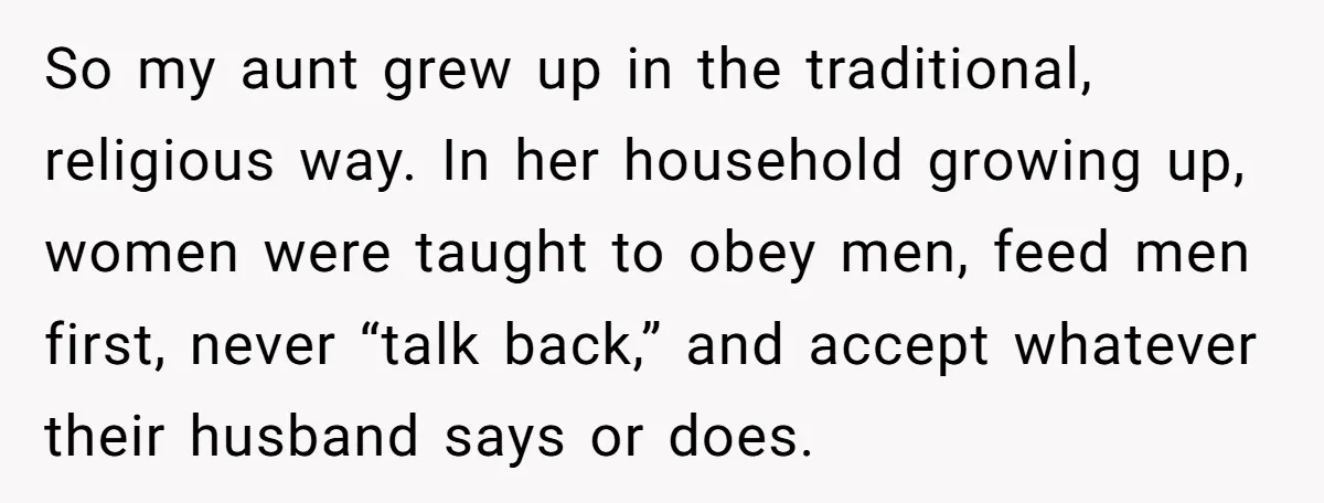 So my aunt grew up in the traditional, religious way. In her household growing up, women were taught to obey men, feed men first, never “talk back,” and accept whatever...
