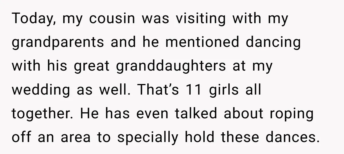 Today, my cousin was visiting with my grandparents and he mentioned dancing with his great granddaughters at my wedding as well. That’s 11 girls all together. He has even talked...