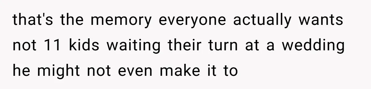 that's the memory everyone actually wants not 11 kids waiting their turn at a wedding he might not even make it to