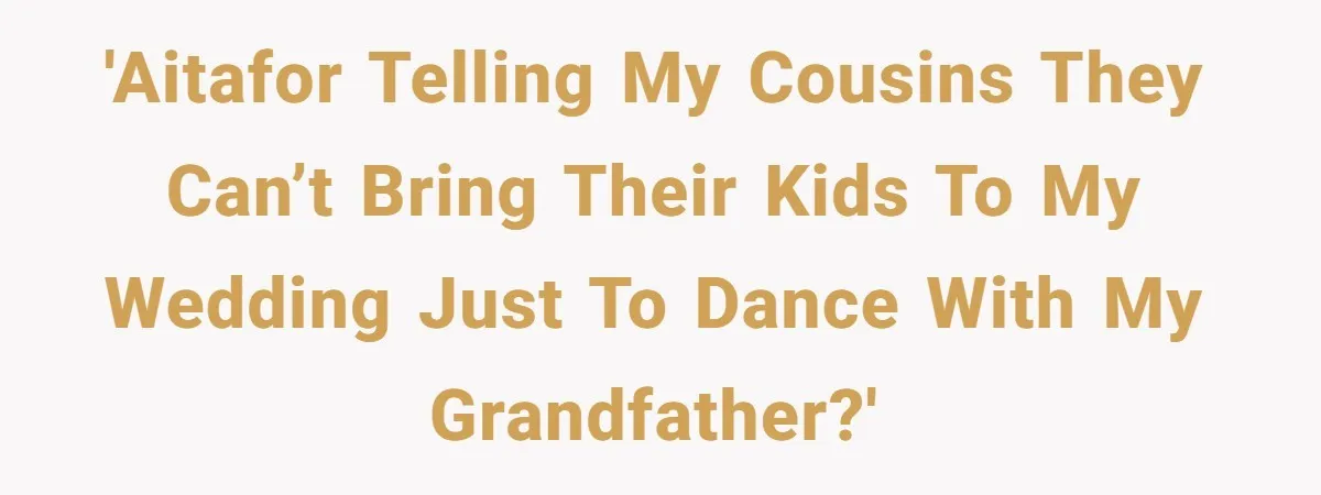'AITAfor telling my cousins they can’t bring their kids to my wedding just to dance with my grandfather?'