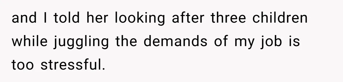 Husband Demands Wife Cancel Her Teaching Trip Abroad, Leaving Him Alone With Three Young Children and I told her looking after three children while juggling the demands of my job is too stressful.