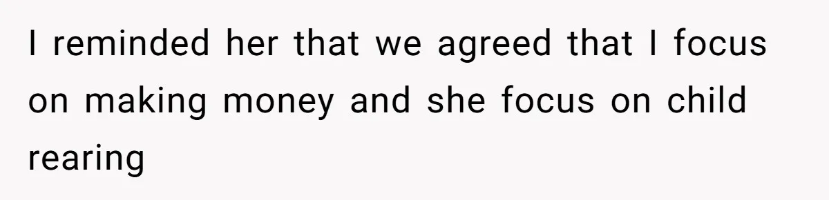 Husband Demands Wife Cancel Her Teaching Trip Abroad, Leaving Him Alone With Three Young Children I reminded her that we agreed that I focus on making money and she focus on child rearing