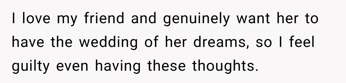 She Was Asked to Be Maid of Honour at a Destination Wedding, Then Realized It Would Cost Over $5,000 and 10 Days of Her Life I love my friend and genuinely want her to have the wedding of her dreams, so I feel guilty even having these thoughts.