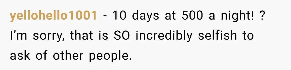 She Was Asked to Be Maid of Honour at a Destination Wedding, Then Realized It Would Cost Over $5,000 and 10 Days of Her Life yellohello1001 − 10 days at 500 a night! ? I’m sorry, that is SO incredibly selfish to ask of other people.