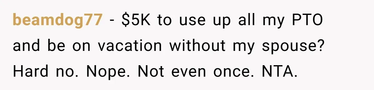 She Was Asked to Be Maid of Honour at a Destination Wedding, Then Realized It Would Cost Over $5,000 and 10 Days of Her Life beamdog77 − $5K to use up all my PTO and be on vacation without my spouse? Hard no. Nope. Not even once. NTA.