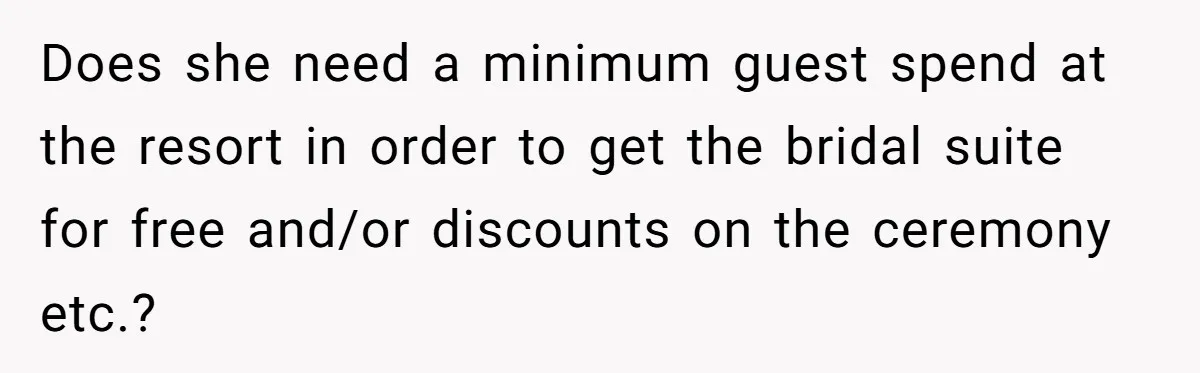 She Was Asked to Be Maid of Honour at a Destination Wedding, Then Realized It Would Cost Over $5,000 and 10 Days of Her Life Does she need a minimum guest spend at the resort in order to get the bridal suite for free and/or discounts on the ceremony etc.?