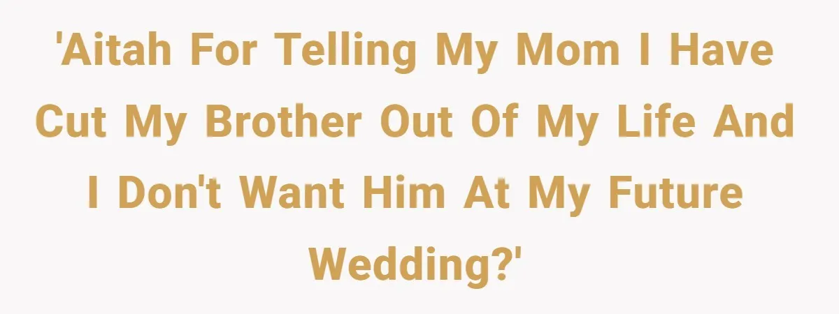 He Told His Mother He Never Wants His Brother at His Future Wedding After Watching Him Neglect Their Sick Grandmother 'AITAH for telling my mom I have cut my brother out of my life and I don't want him at my future wedding?'