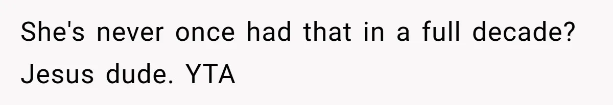 Husband Demands Wife Cancel Her Teaching Trip Abroad, Leaving Him Alone With Three Young Children She's never once had that in a full decade? Jesus dude. YTA