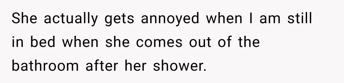 This Man Refused to Get Up Early on His WFH Days to Make Coffee for His Wife, and Now She’s Upset About the Morning Routine She actually gets annoyed when I am still in bed when she comes out of the bathroom after her shower.