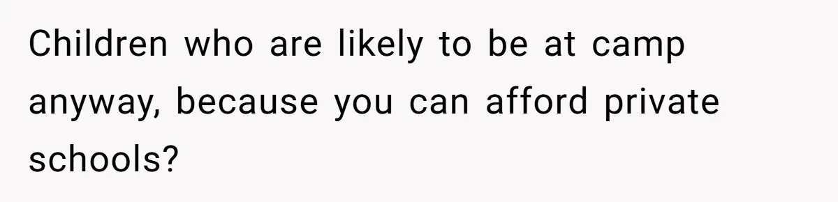 Husband Demands Wife Cancel Her Teaching Trip Abroad, Leaving Him Alone With Three Young Children Children who are likely to be at camp anyway, because you can afford private schools?