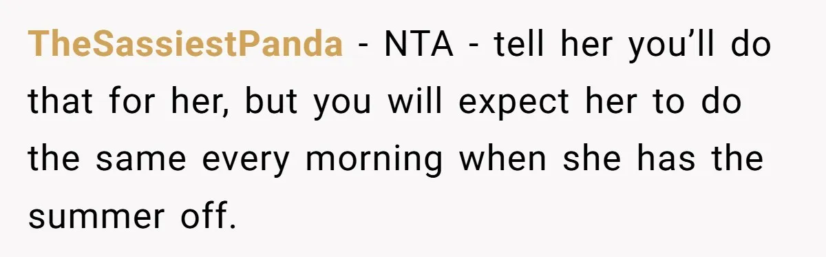 This Man Refused to Get Up Early on His WFH Days to Make Coffee for His Wife, and Now She’s Upset About the Morning Routine TheSassiestPanda − NTA - tell her you’ll do that for her, but you will expect her to do the same every morning when she has the summer off.