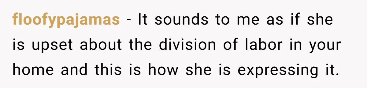This Man Refused to Get Up Early on His WFH Days to Make Coffee for His Wife, and Now She’s Upset About the Morning Routine floofypajamas − It sounds to me as if she is upset about the division of labor in your home and this is how she is expressing it.