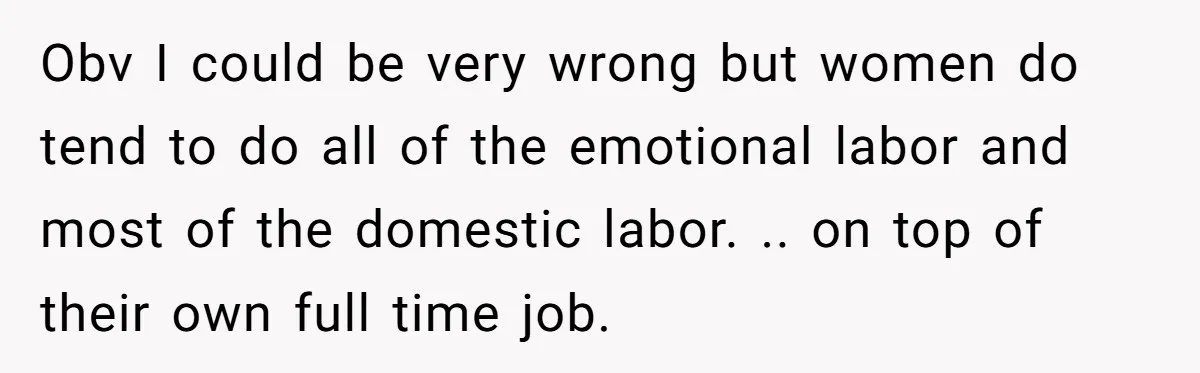 This Man Refused to Get Up Early on His WFH Days to Make Coffee for His Wife, and Now She’s Upset About the Morning Routine Obv I could be very wrong but women do tend to do all of the emotional labor and most of the domestic labor. .. on top of their own full...