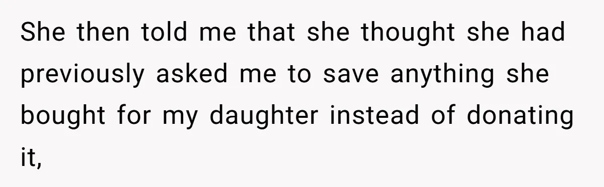 She then told me that she thought she had previously asked me to save anything she bought for my daughter instead of donating it,