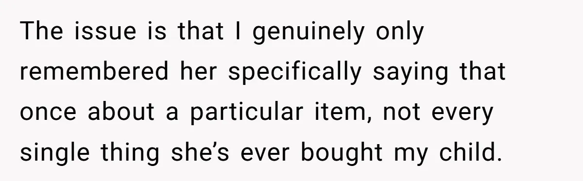 The issue is that I genuinely only remembered her specifically saying that once about a particular item, not every single thing she’s ever bought my child.