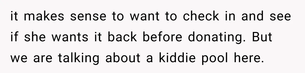 it makes sense to want to check in and see if she wants it back before donating. But we are talking about a kiddie pool here.