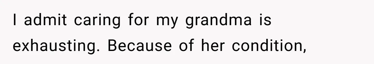He Told His Mother He Never Wants His Brother at His Future Wedding After Watching Him Neglect Their Sick Grandmother I admit caring for my grandma is exhausting. Because of her condition,