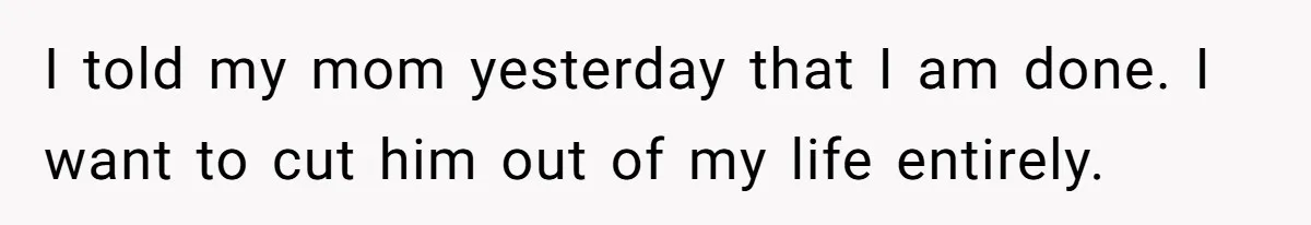 He Told His Mother He Never Wants His Brother at His Future Wedding After Watching Him Neglect Their Sick Grandmother I told my mom yesterday that I am done. I want to cut him out of my life entirely.