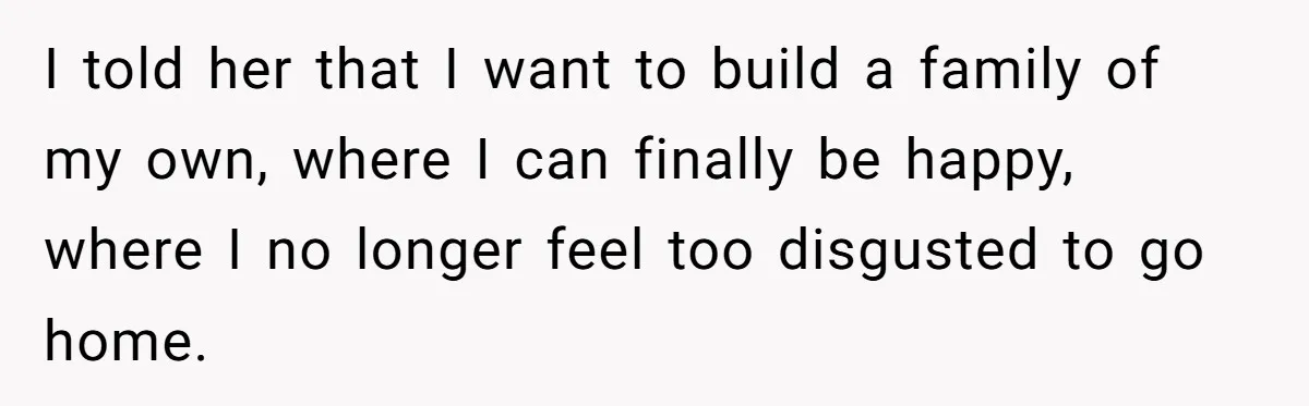 He Told His Mother He Never Wants His Brother at His Future Wedding After Watching Him Neglect Their Sick Grandmother I told her that I want to build a family of my own, where I can finally be happy, where I no longer feel too disgusted to go home.