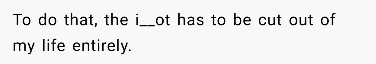 He Told His Mother He Never Wants His Brother at His Future Wedding After Watching Him Neglect Their Sick Grandmother To do that, the i__ot has to be cut out of my life entirely.
