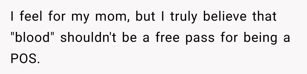 He Told His Mother He Never Wants His Brother at His Future Wedding After Watching Him Neglect Their Sick Grandmother I feel for my mom, but I truly believe that "blood" shouldn't be a free pass for being a POS.