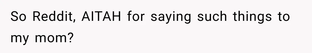 He Told His Mother He Never Wants His Brother at His Future Wedding After Watching Him Neglect Their Sick Grandmother So Reddit, AITAH for saying such things to my mom?