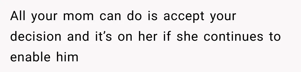 He Told His Mother He Never Wants His Brother at His Future Wedding After Watching Him Neglect Their Sick Grandmother All your mom can do is accept your decision and it’s on her if she continues to enable him
