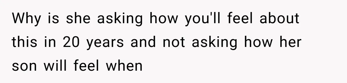 He Told His Mother He Never Wants His Brother at His Future Wedding After Watching Him Neglect Their Sick Grandmother Why is she asking how you'll feel about this in 20 years and not asking how her son will feel when