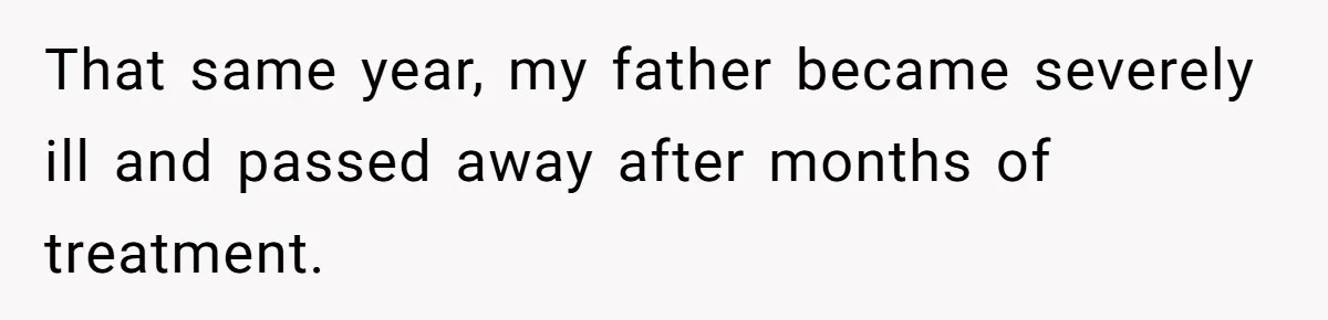 That same year, my father became severely ill and passed away after months of treatment.