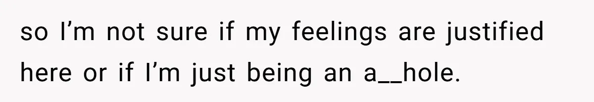 She Shared a Hidden Part of Her Past With Her Boyfriend, and His Reaction Changed Everything Between Them so I’m not sure if my feelings are justified here or if I’m just being an a__hole.