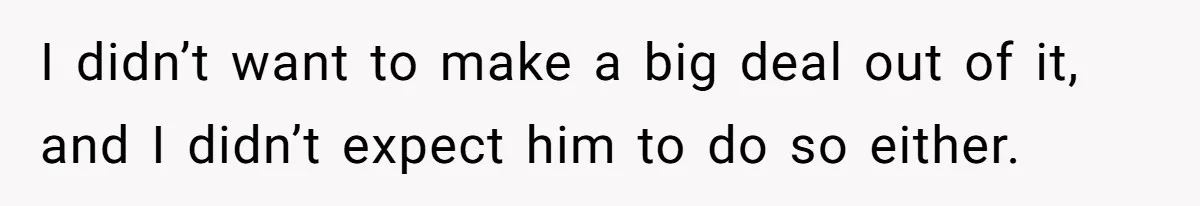 She Shared a Hidden Part of Her Past With Her Boyfriend, and His Reaction Changed Everything Between Them I didn’t want to make a big deal out of it, and I didn’t expect him to do so either.