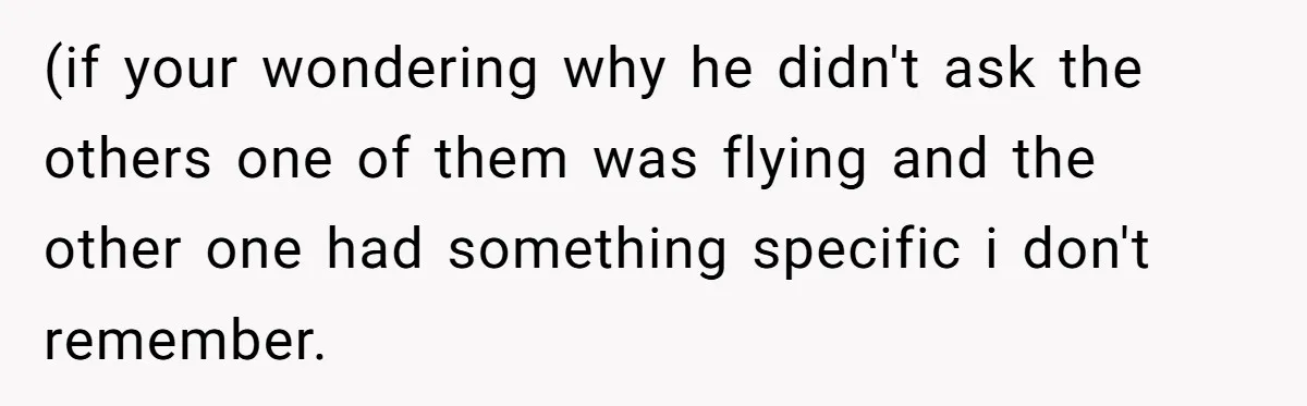 (if your wondering why he didn't ask the others one of them was flying and the other one had something specific i don't remember.